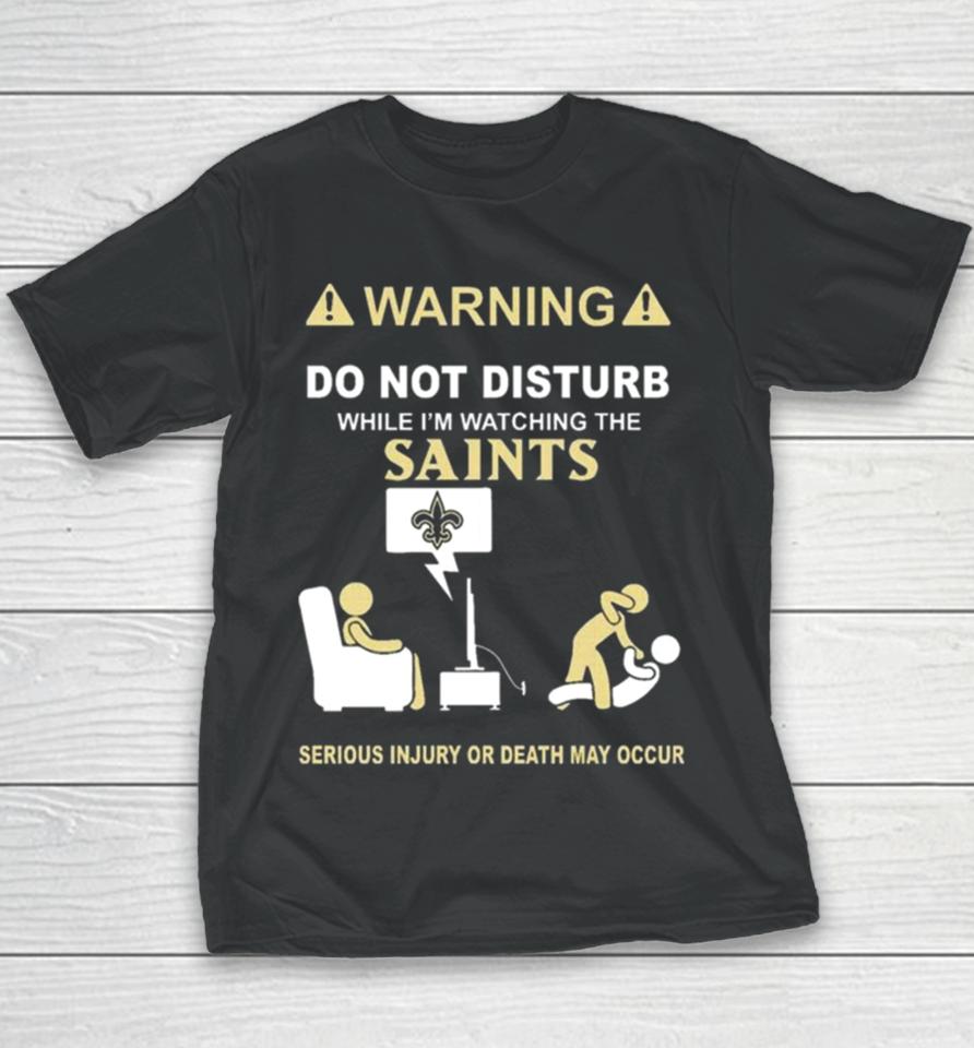 Warning Do Not Disturb While I’m Watching The Saints Serious Injury Or Death May Occur Youth T-Shirt