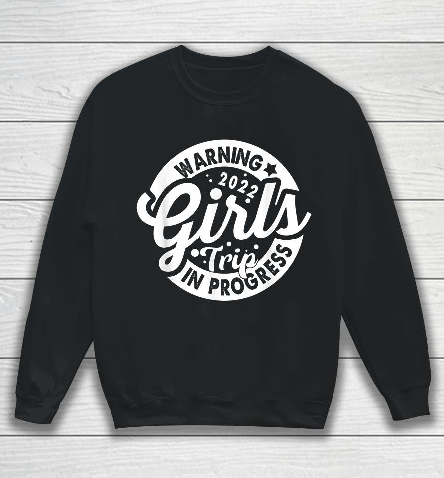 Warning Girls Trip 2022 In Progress Funny Gifts Sweatshirt