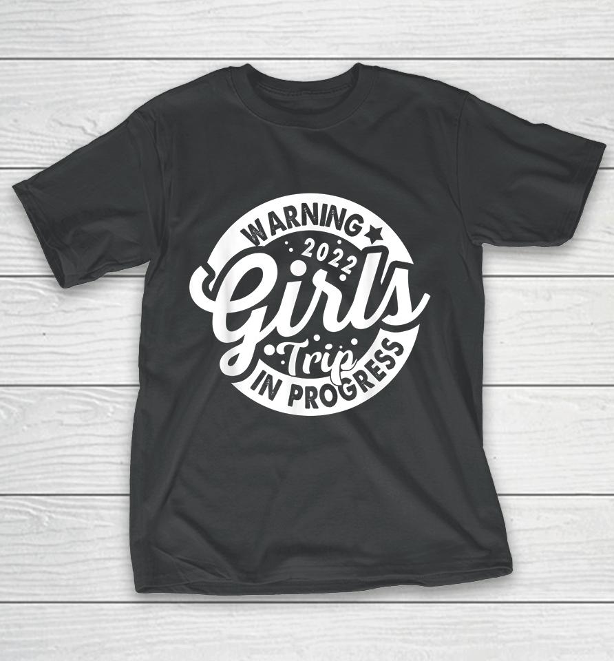 Warning Girls Trip 2022 In Progress Funny Gifts T-Shirt