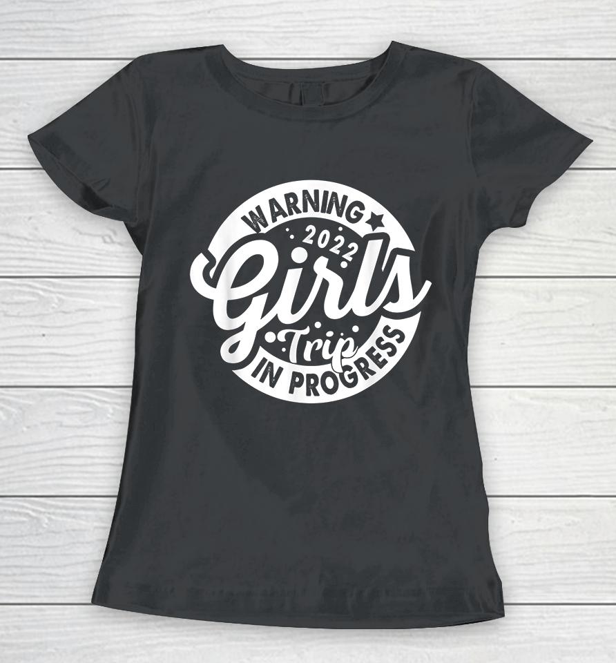 Warning Girls Trip 2022 In Progress Funny Gifts Women T-Shirt