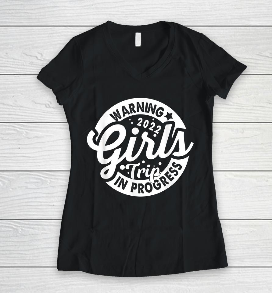 Warning Girls Trip 2022 In Progress Funny Gifts Women V-Neck T-Shirt