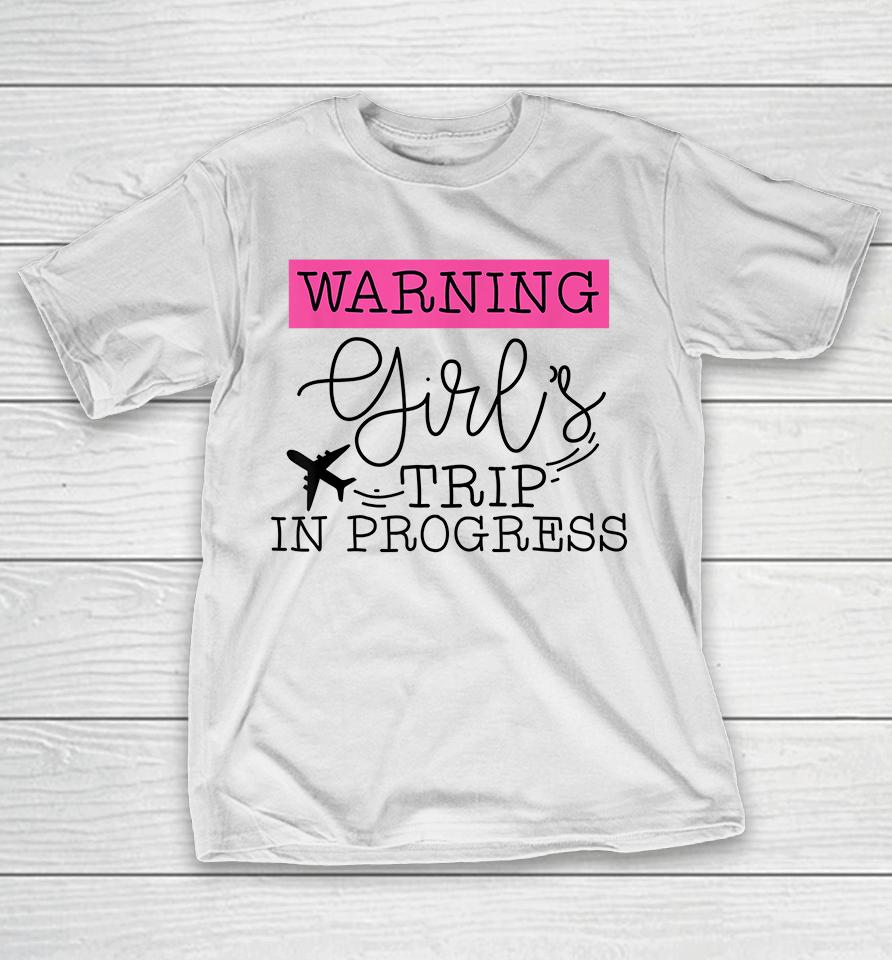 Warning Girls Trip In Progress Vacation T-Shirt