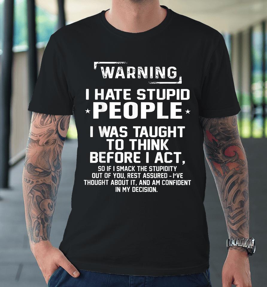Warning I Hate Stupid People I Was Taught To Think Premium T-Shirt