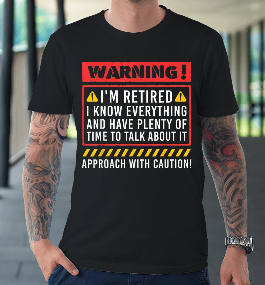 Warning I'm Retired I Know Everything Funny Retirement Premium T-Shirt
