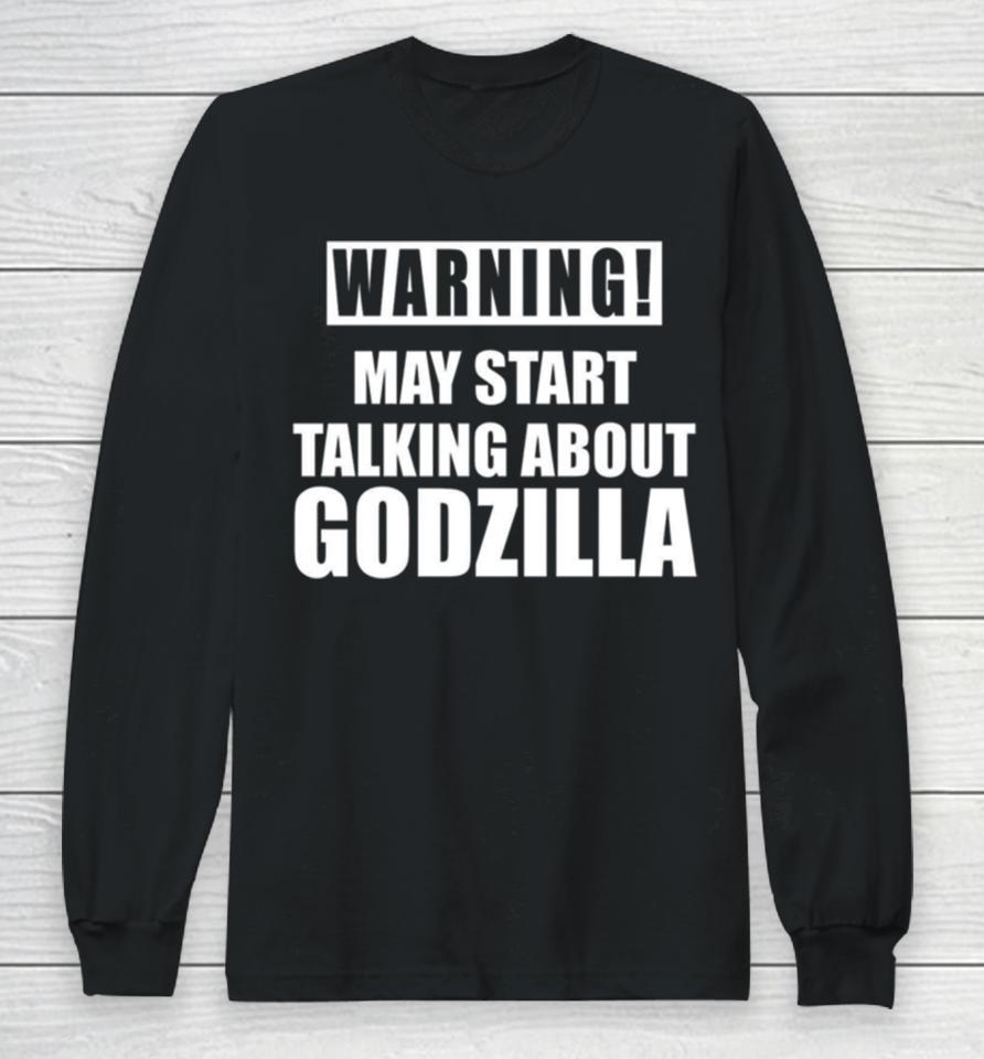 Warning May Start Talking About Godzilla Long Sleeve T-Shirt