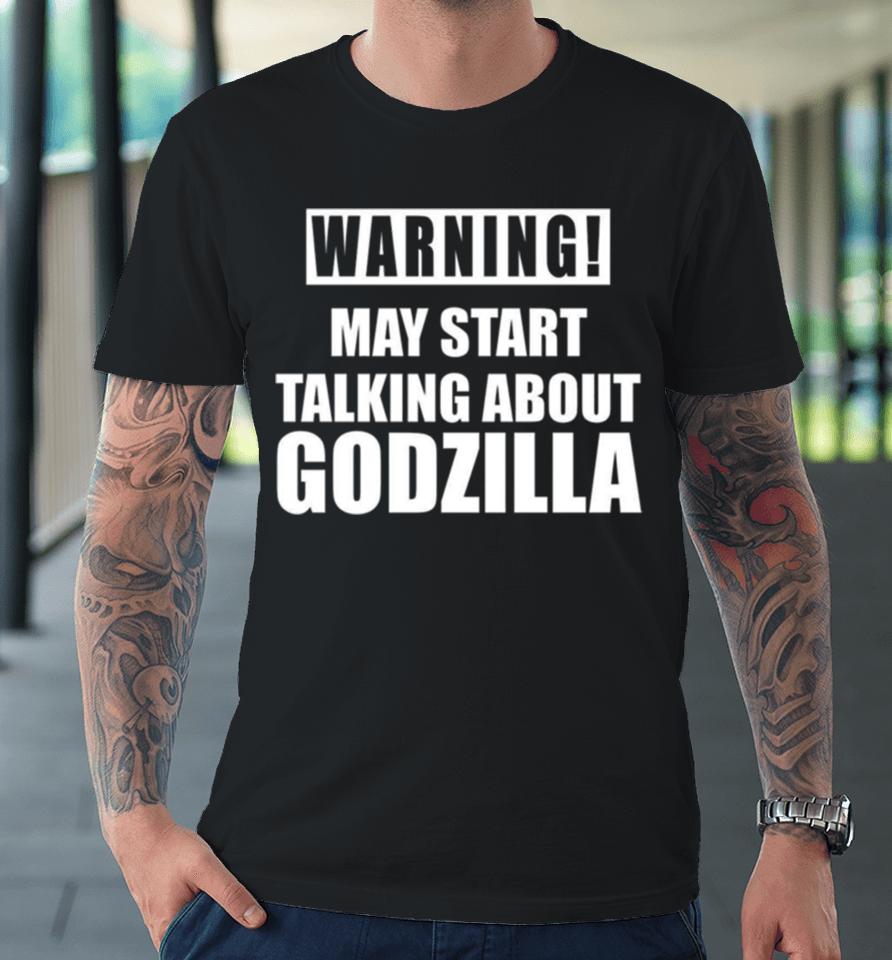 Warning May Start Talking About Godzilla Premium T-Shirt