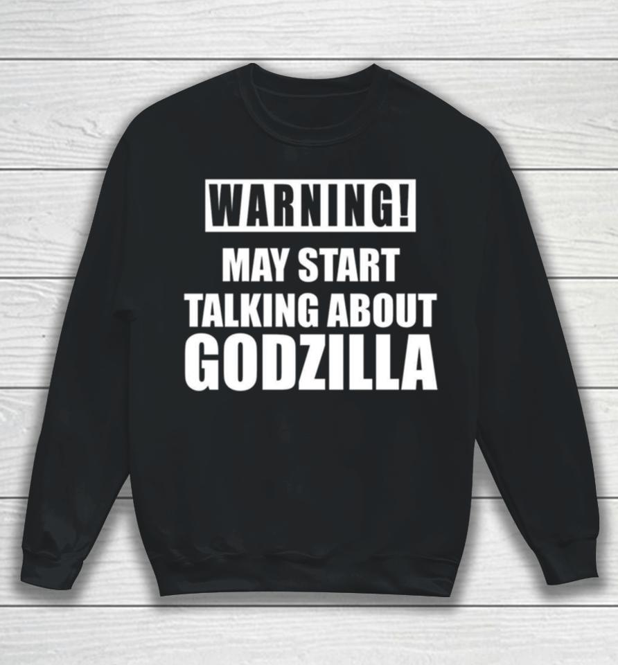 Warning May Start Talking About Godzilla Sweatshirt