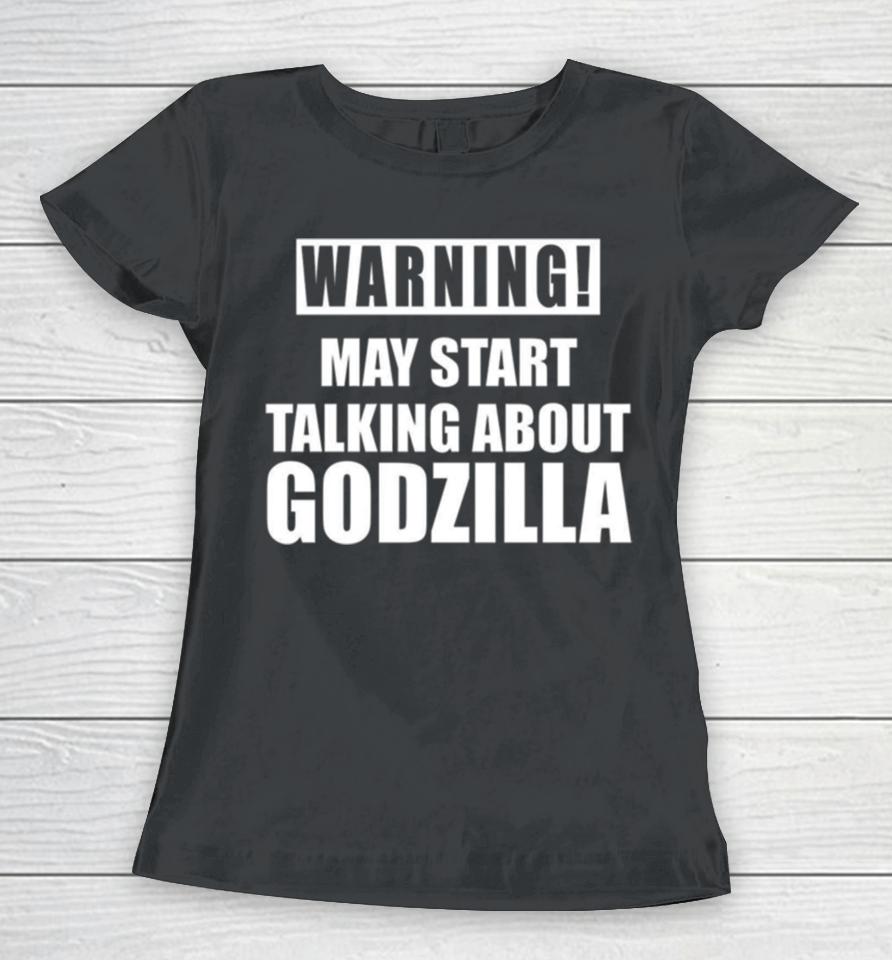Warning May Start Talking About Godzilla Women T-Shirt