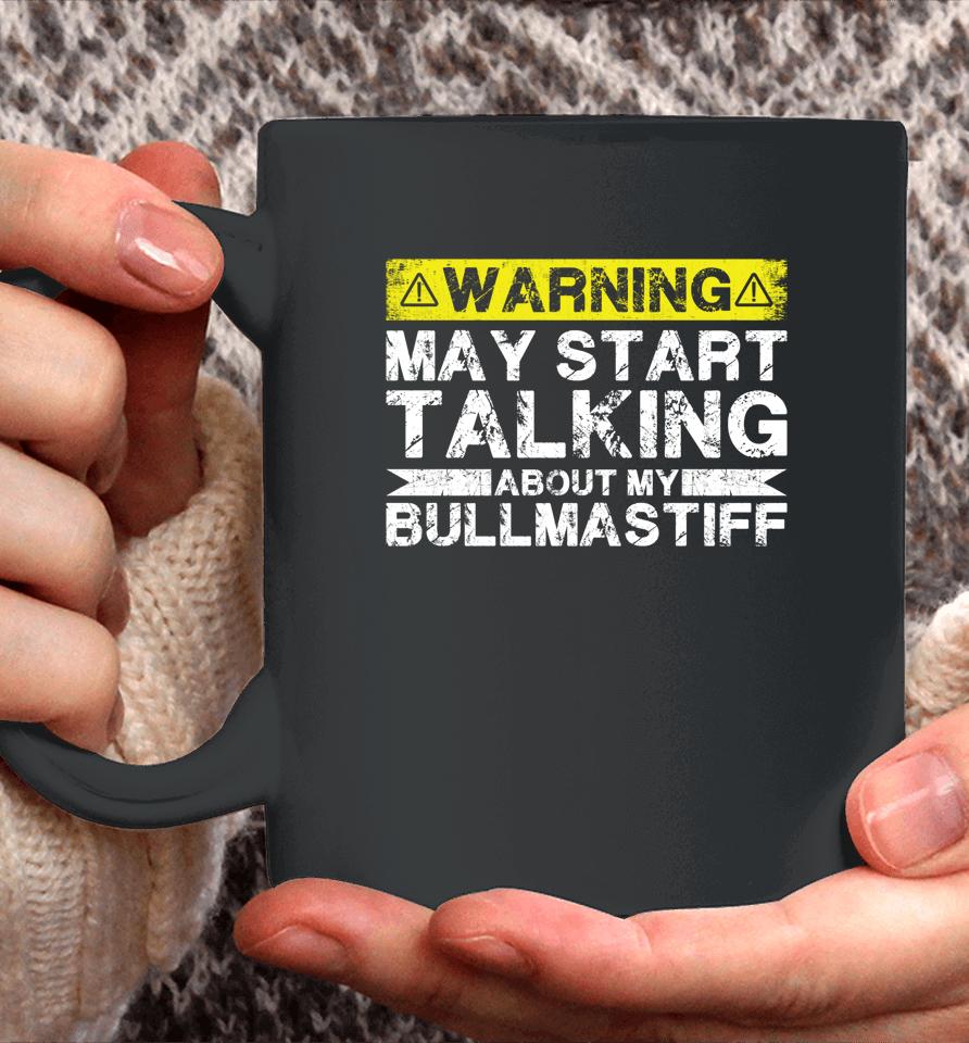 Warning May Start Talking About My Bullmastiff Coffee Mug