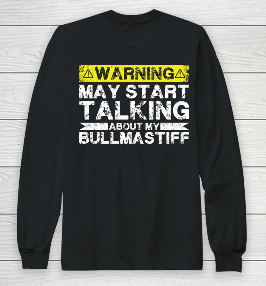 Warning May Start Talking About My Bullmastiff Long Sleeve T-Shirt