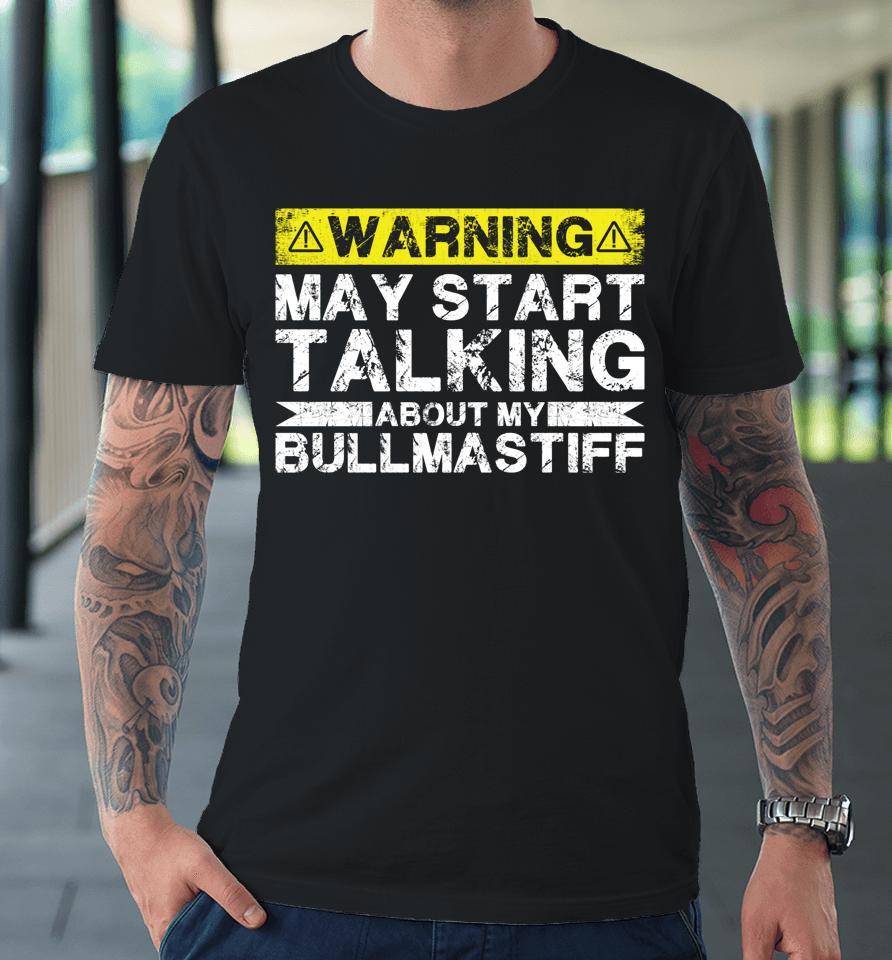 Warning May Start Talking About My Bullmastiff Premium T-Shirt