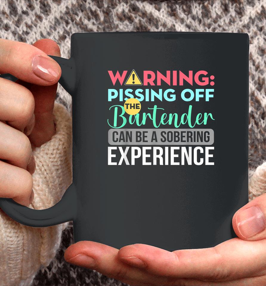 Warning Pissing Off The Bartender Can Be A Sobering Experience Coffee Mug
