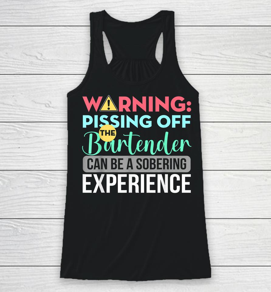 Warning Pissing Off The Bartender Can Be A Sobering Experience Racerback Tank