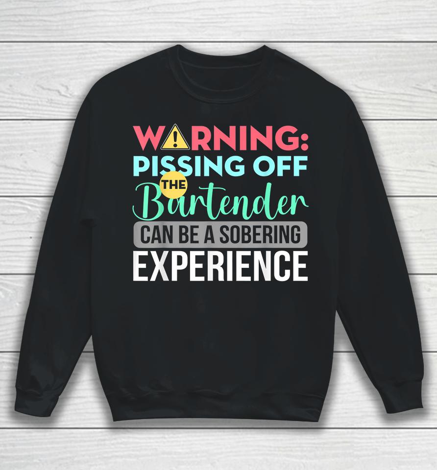 Warning Pissing Off The Bartender Can Be A Sobering Experience Sweatshirt