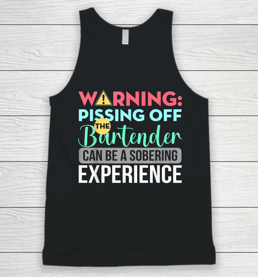 Warning Pissing Off The Bartender Can Be A Sobering Experience Unisex Tank Top