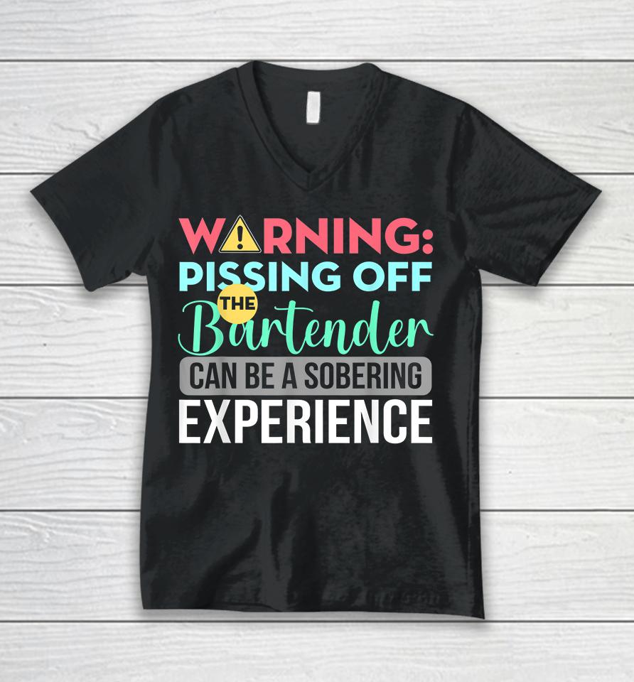 Warning Pissing Off The Bartender Can Be A Sobering Experience Unisex V-Neck T-Shirt