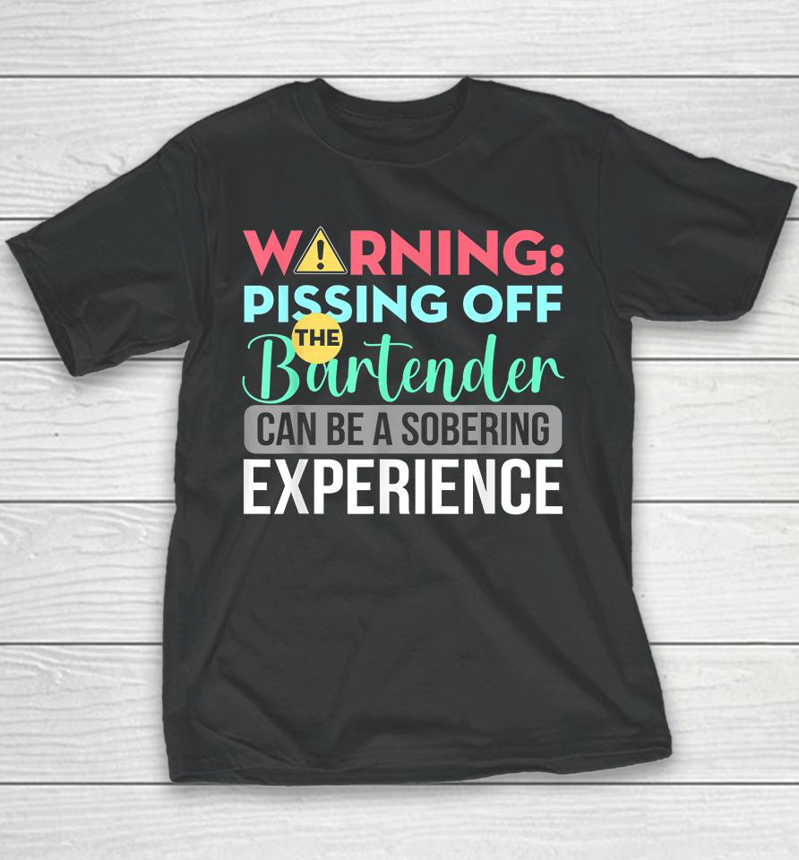 Warning Pissing Off The Bartender Can Be A Sobering Experience Youth T-Shirt