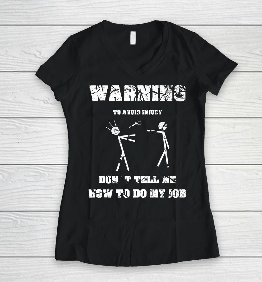 Warning To Avoid Injury Don't Tell Me How To Do My Job Women V-Neck T-Shirt