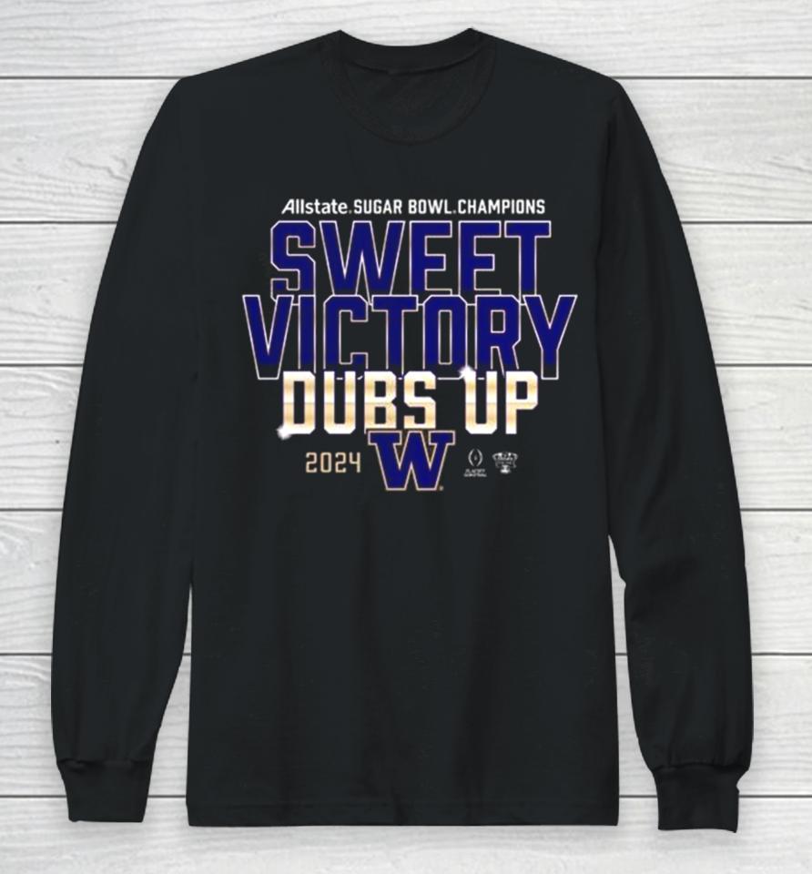 Washington Huskies 2024 Allstate Sugar Bowl Champions Sweet Victory Dubs Up Long Sleeve T-Shirt