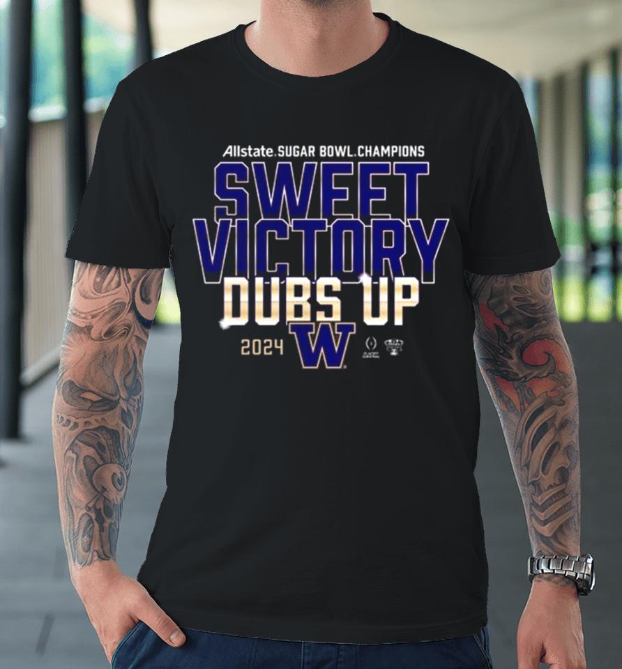 Washington Huskies 2024 Allstate Sugar Bowl Champions Sweet Victory Dubs Up Premium T-Shirt