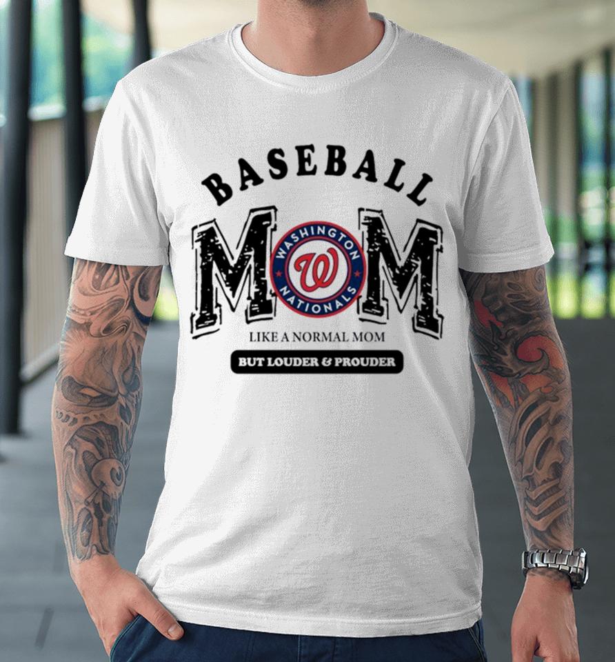 Washington Nationals Logo Baseball Mom Like A Normal Mom But Louder And Prouder Premium T-Shirt