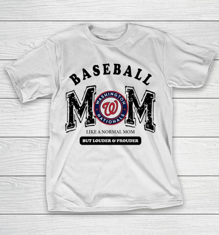 Washington Nationals Logo Baseball Mom Like A Normal Mom But Louder And Prouder T-Shirt