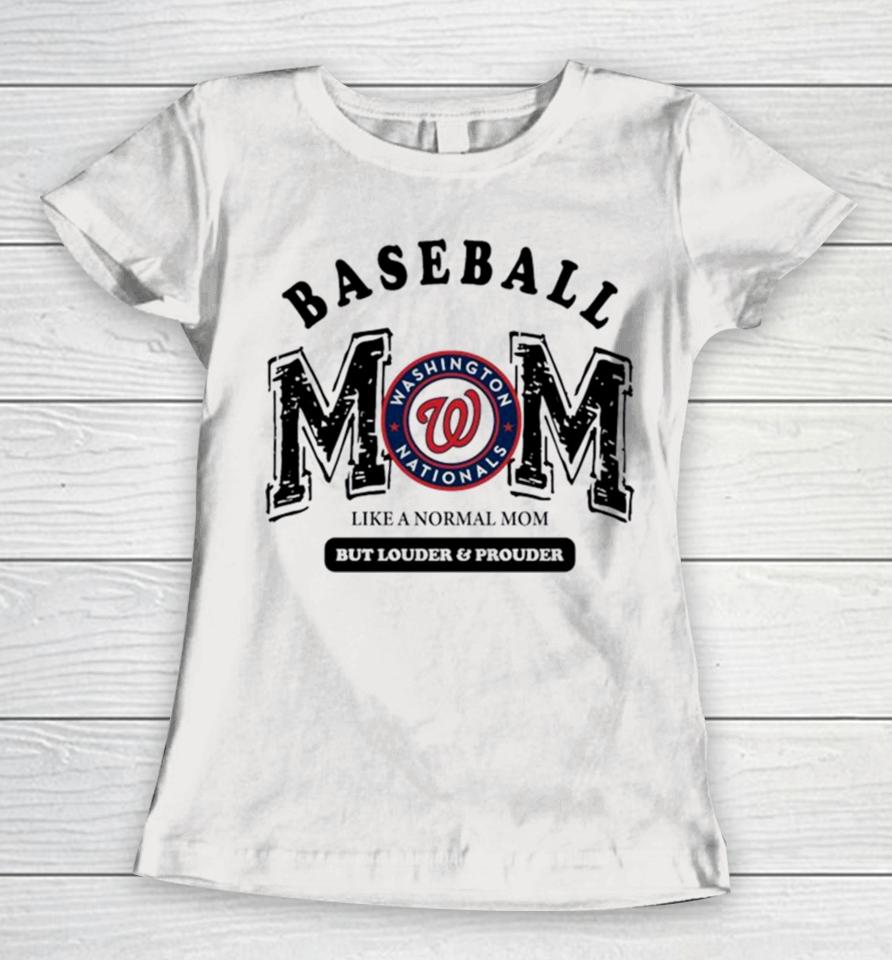 Washington Nationals Logo Baseball Mom Like A Normal Mom But Louder And Prouder Women T-Shirt