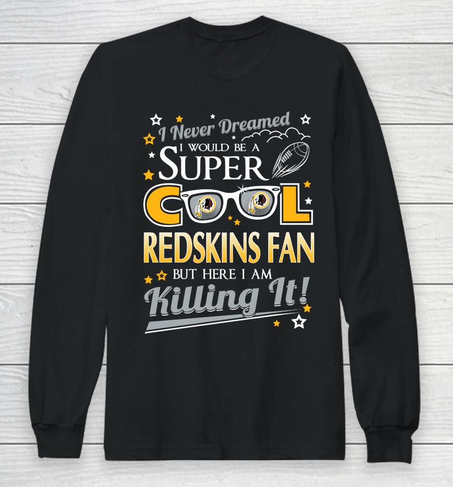 Washington Redskins Nfl Football I Never Dreamed I Would Be Super Cool Fan Long Sleeve T-Shirt