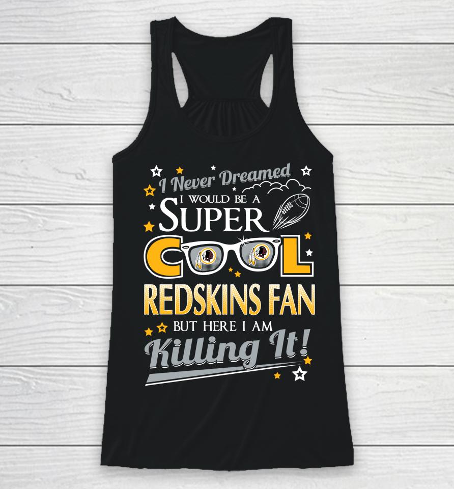 Washington Redskins Nfl Football I Never Dreamed I Would Be Super Cool Fan Racerback Tank