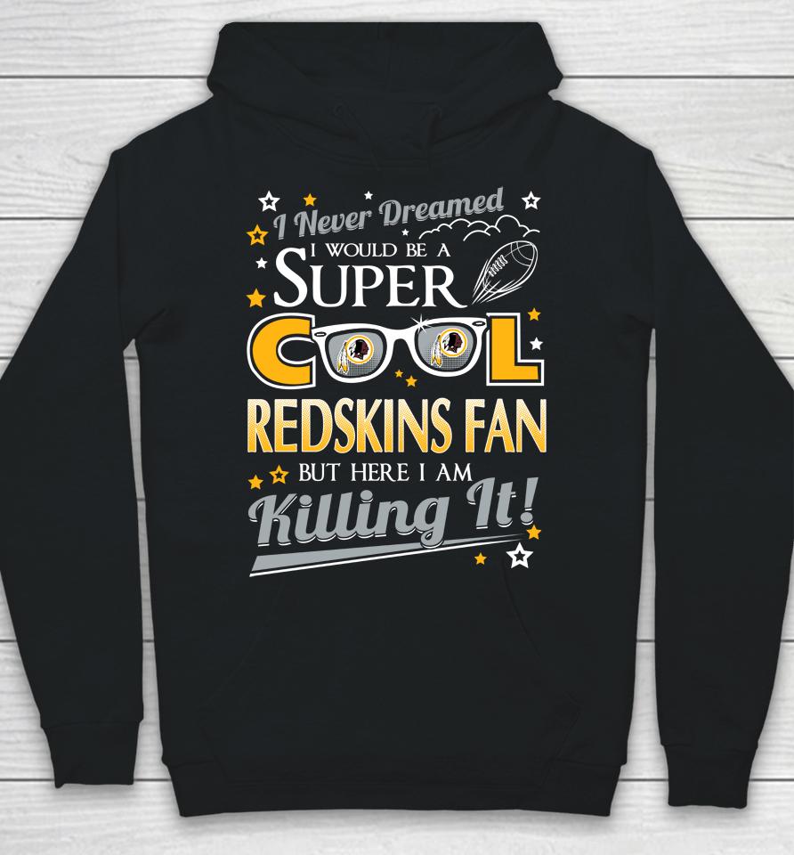 Washington Redskins Nfl Football I Never Dreamed I Would Be Super Cool Fan Hoodie