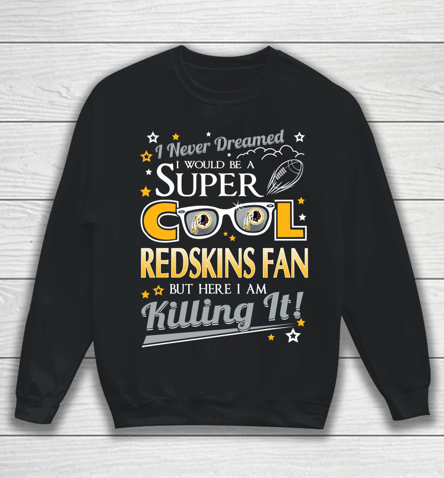 Washington Redskins Nfl Football I Never Dreamed I Would Be Super Cool Fan Sweatshirt