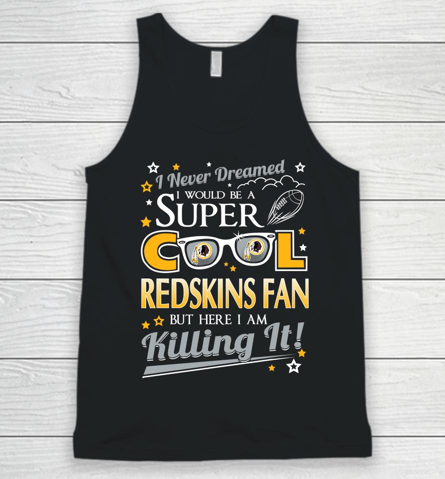 Washington Redskins Nfl Football I Never Dreamed I Would Be Super Cool Fan Unisex Tank Top