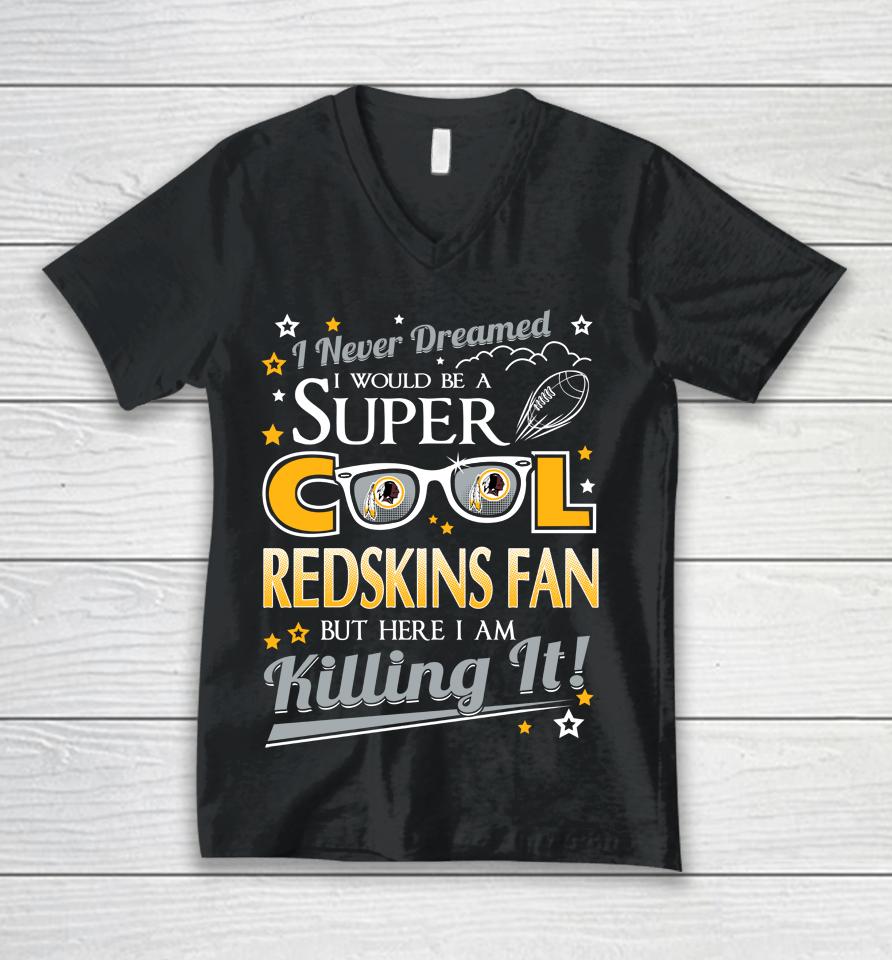 Washington Redskins Nfl Football I Never Dreamed I Would Be Super Cool Fan Unisex V-Neck T-Shirt