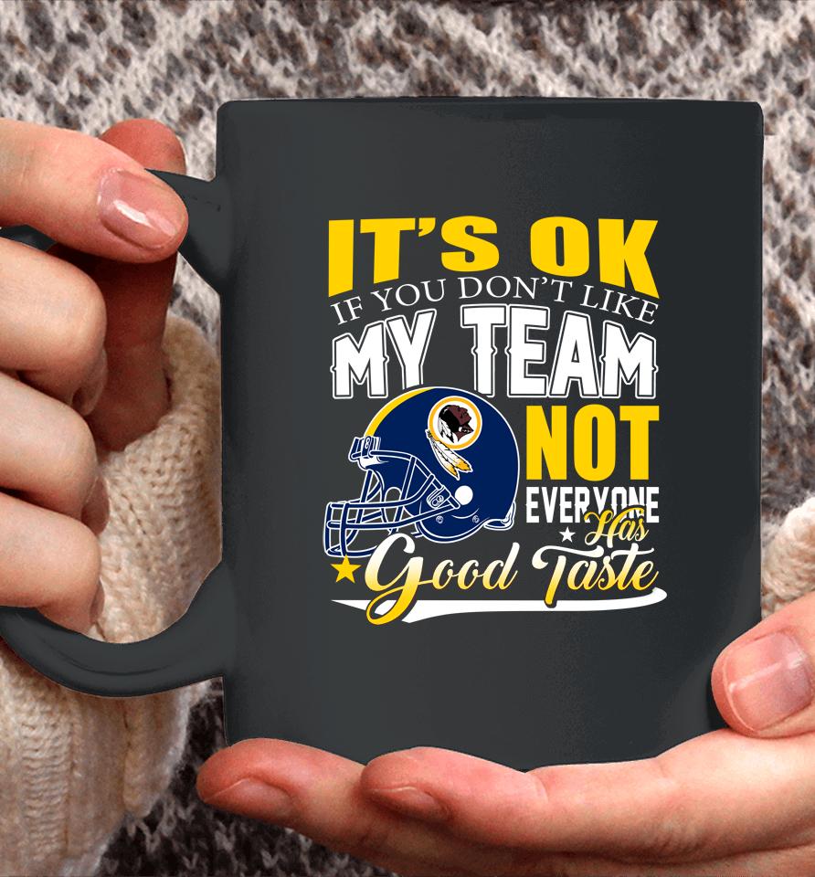 Washington Redskins Nfl Football You Don't Like My Team Not Everyone Has Good Taste Coffee Mug