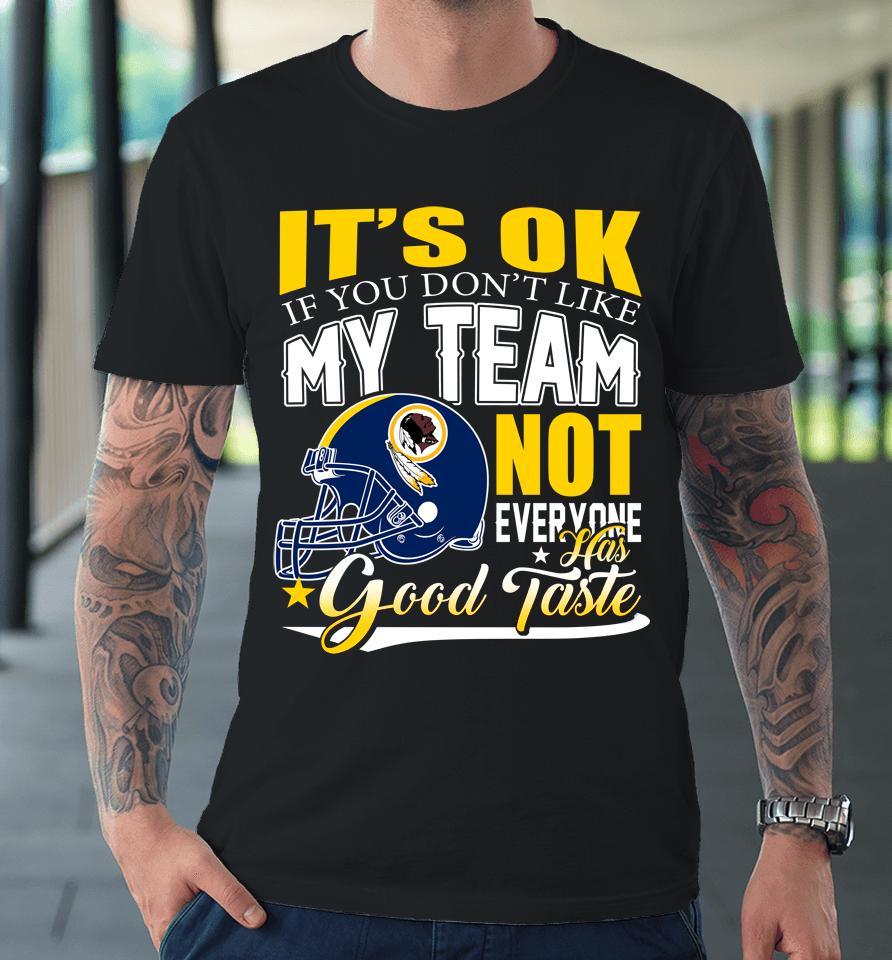 Washington Redskins Nfl Football You Don't Like My Team Not Everyone Has Good Taste Premium T-Shirt