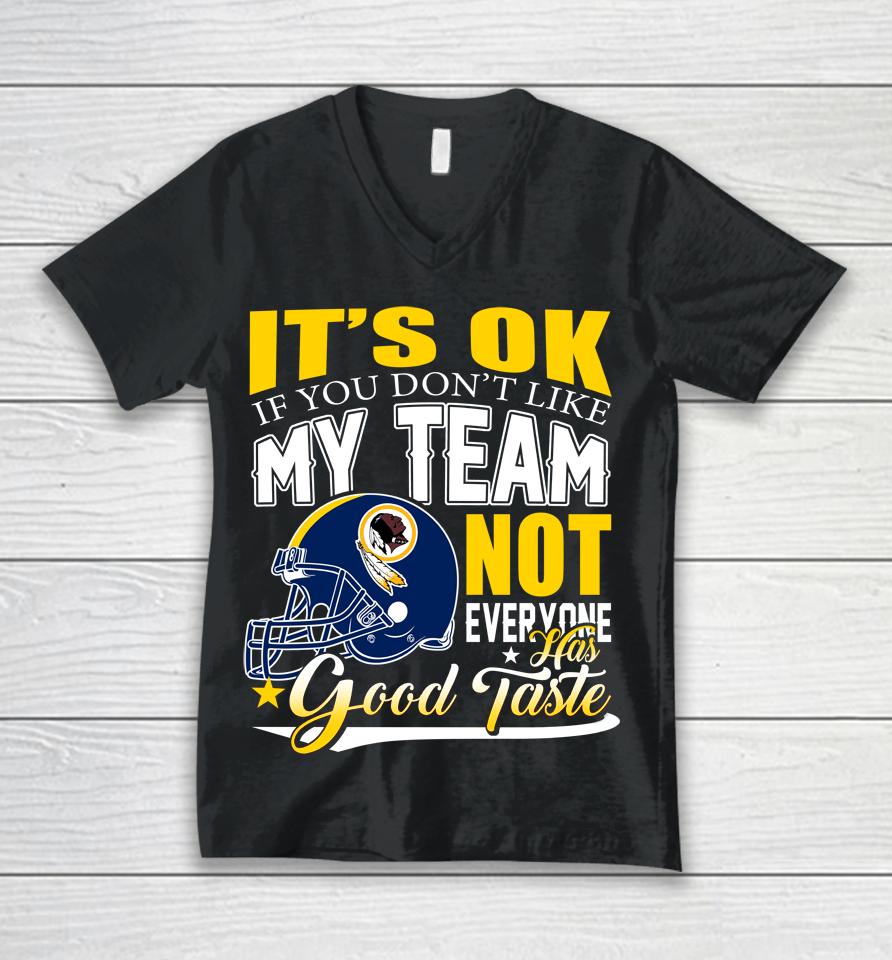 Washington Redskins Nfl Football You Don't Like My Team Not Everyone Has Good Taste Unisex V-Neck T-Shirt