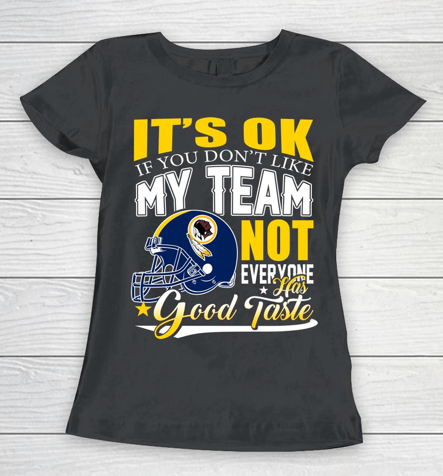 Washington Redskins Nfl Football You Don't Like My Team Not Everyone Has Good Taste Women T-Shirt