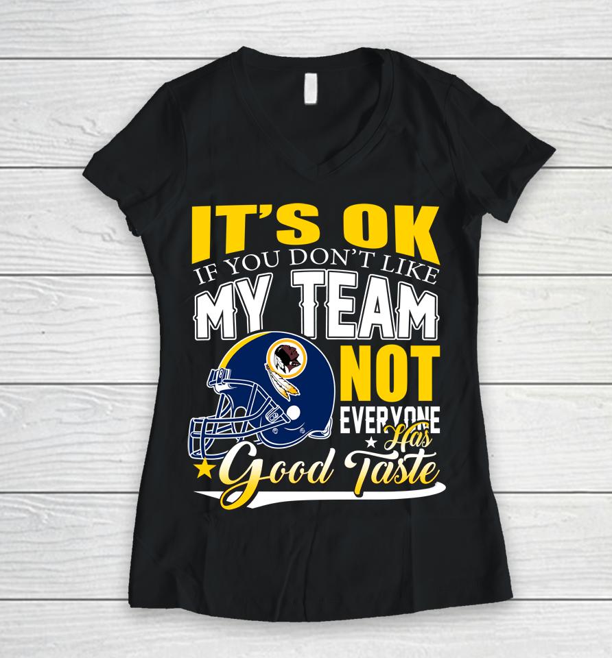Washington Redskins Nfl Football You Don't Like My Team Not Everyone Has Good Taste Women V-Neck T-Shirt
