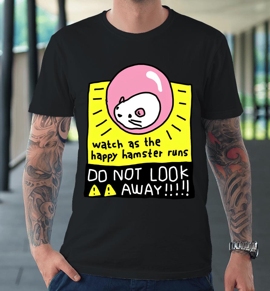 Watch As The Happy Hamster Runs Do Not Look Away Premium T-Shirt