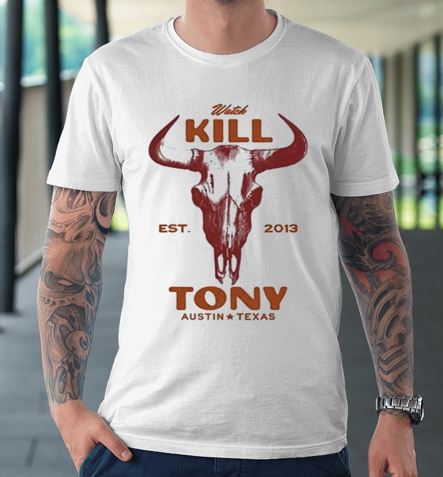 Watch Kill Est. 2013 Tony Austin Texas Premium T-Shirt