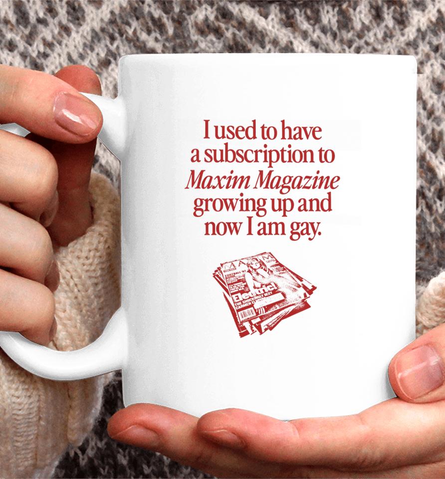 Waveygoods I Used To Have A Subscription To Maxim Magazine Growing Up And Now I Am Gay Coffee Mug