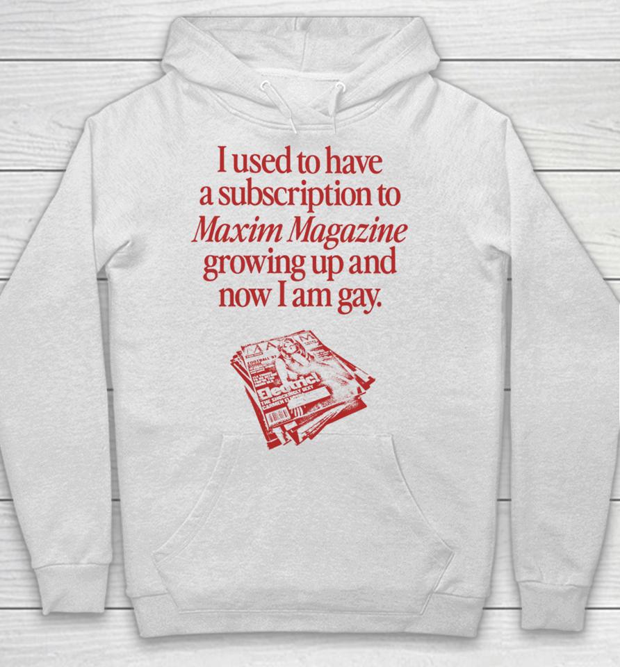 Waveygoods I Used To Have A Subscription To Maxim Magazine Growing Up And Now I Am Gay Hoodie