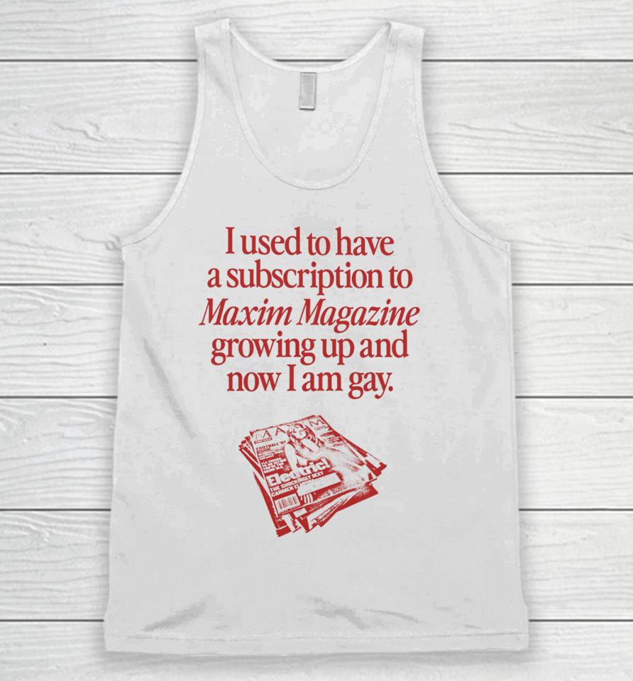 Waveygoods I Used To Have A Subscription To Maxim Magazine Growing Up And Now I Am Gay Unisex Tank Top