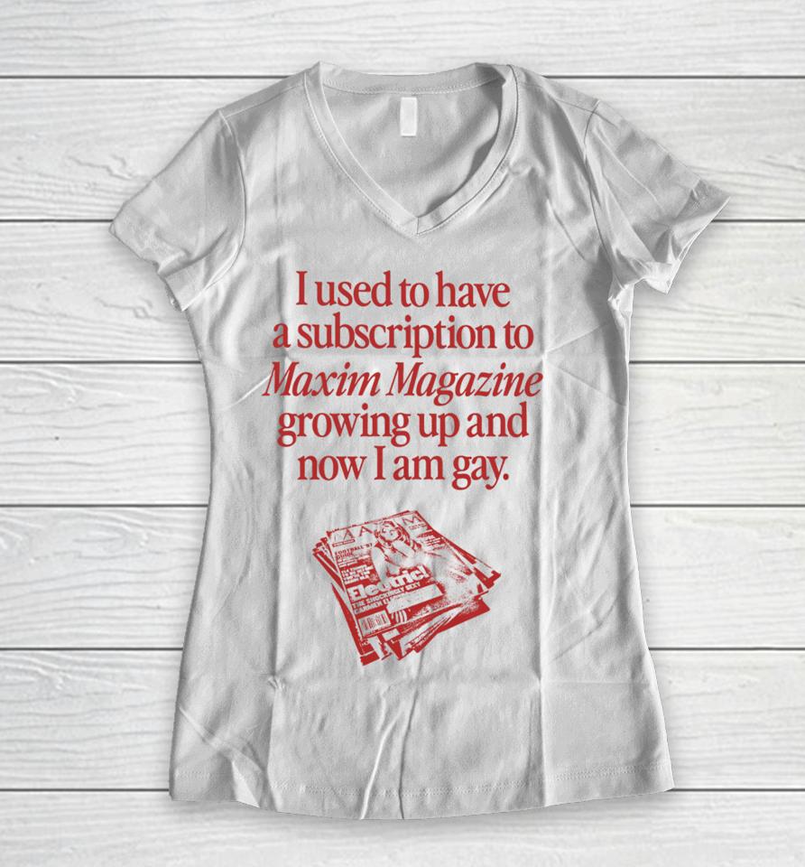 Waveygoods I Used To Have A Subscription To Maxim Magazine Growing Up And Now I Am Gay Women V-Neck T-Shirt