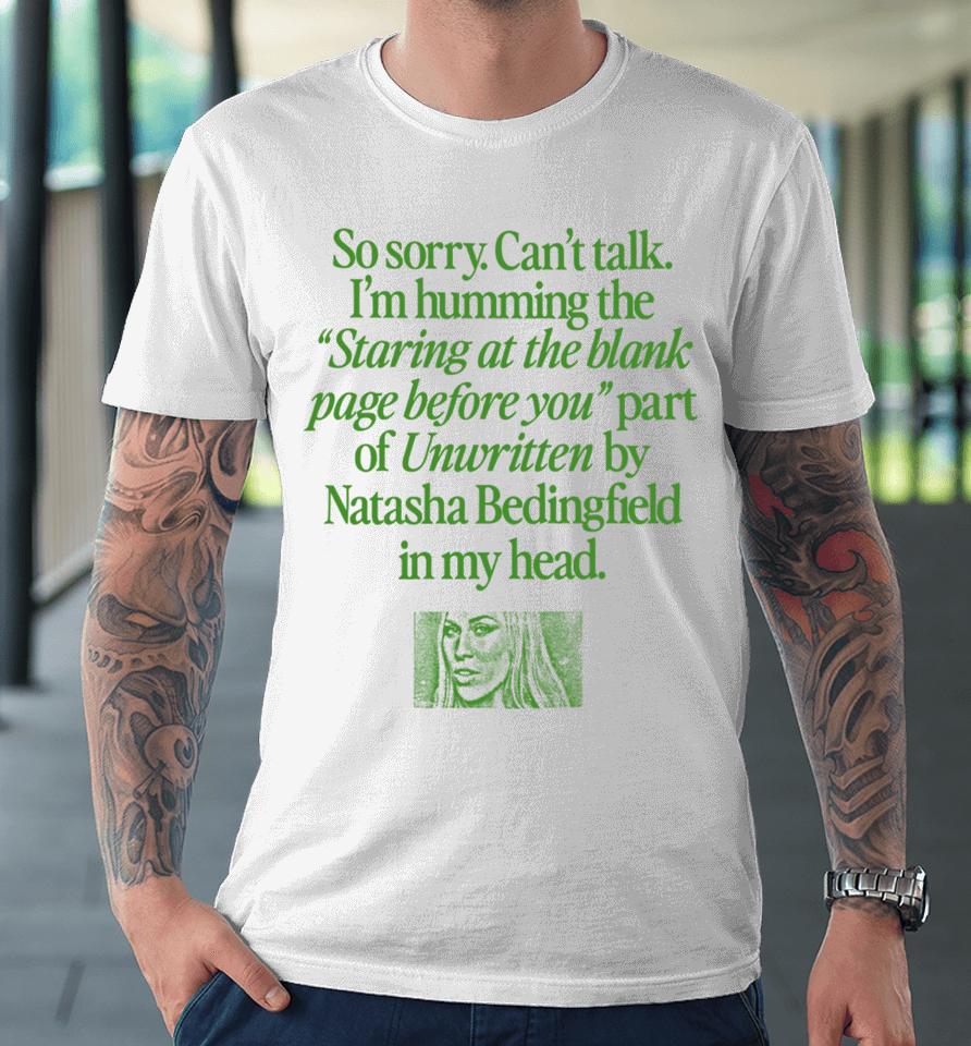 Waveygoods Store So Sorry Can’t Talk I’m Humming The Staring At The Blank Page Before You Part Of Unwritten By Natasha Bedingfield In My Head Premium T-Shirt
