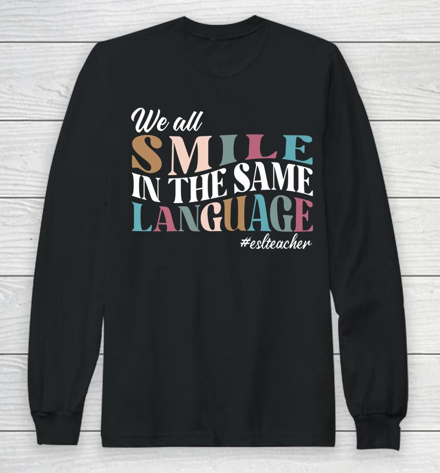 We All Smile In The Same Language Esl Teachers Long Sleeve T-Shirt