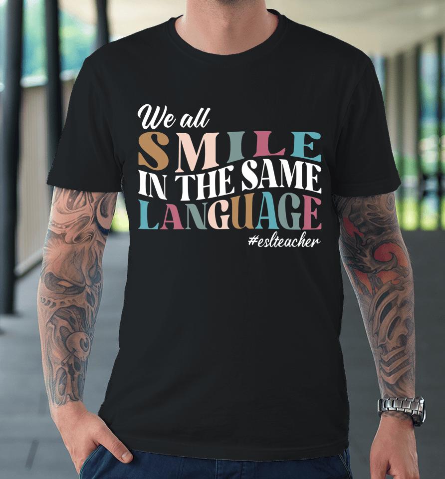 We All Smile In The Same Language Esl Teachers Premium T-Shirt