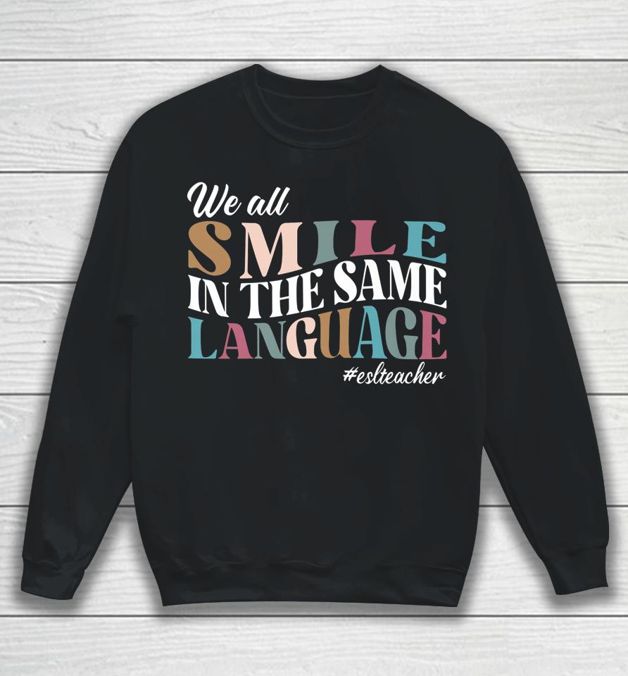 We All Smile In The Same Language Esl Teachers Sweatshirt