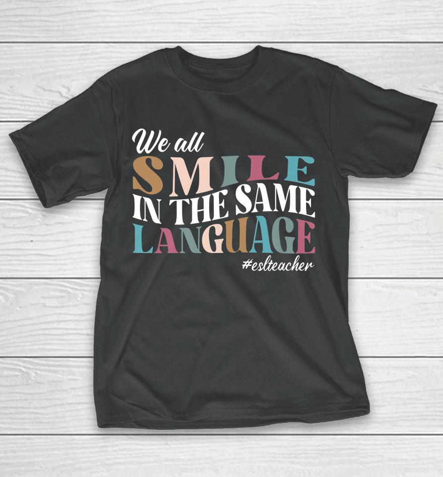 We All Smile In The Same Language Esl Teachers T-Shirt