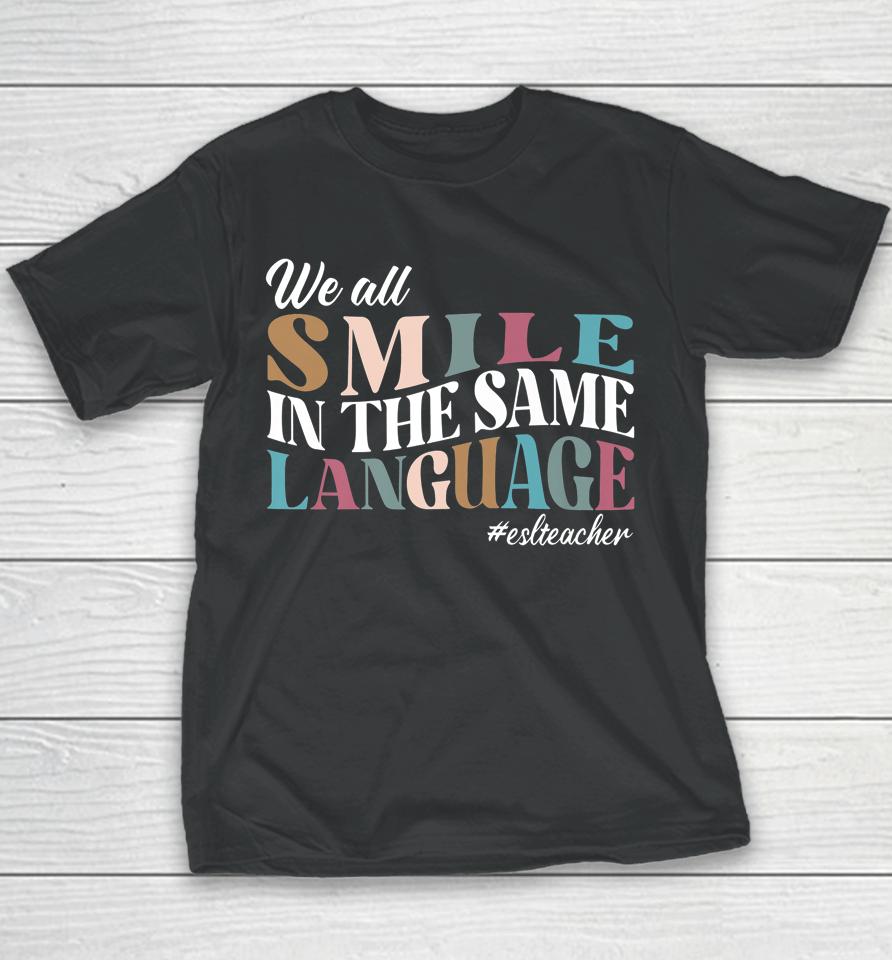 We All Smile In The Same Language Esl Teachers Youth T-Shirt